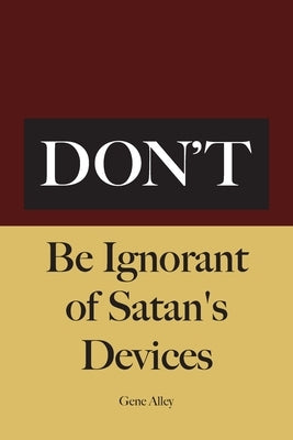 Don't Be Ignorant of Satan's Devices by Alley, Gene