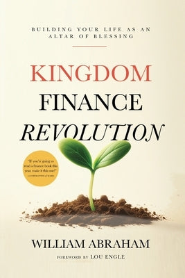 Kingdom Finance Revolution: Building Your Life as an Altar of Blessing by Abraham, William