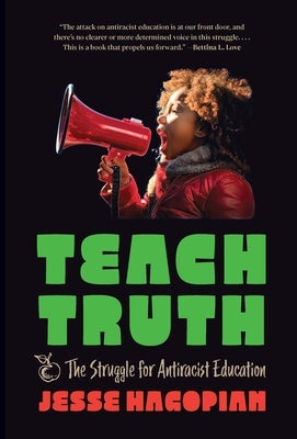 Teach Truth: The Struggle for Antiracist Education by Hagopian, Jesse