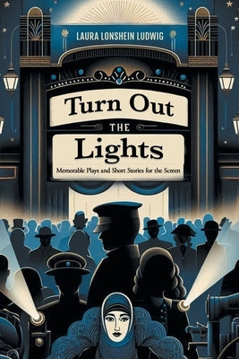 Turn Out the Lights: Memorable Plays and Short Stories for the Screen by Laura Lonshein Ludwig