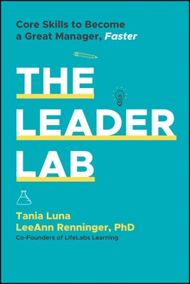 The Leader Lab: Core Skills to Become a Great Manager, Faster by Luna, Tania