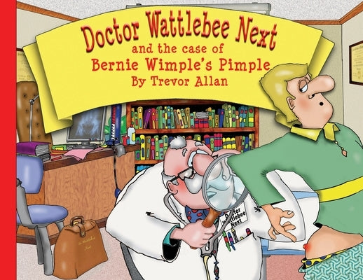 Doctor Wattlebee Next and the case of Bernie Wimple's Pimple by Allan, Trevor
