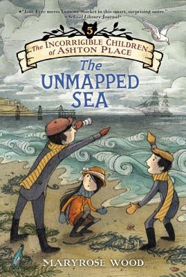The Incorrigible Children of Ashton Place: Book V: The Unmapped Sea by Wood, Maryrose