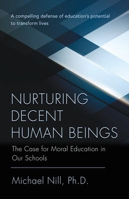 Nurturing Decent Human Beings: The Case for Moral Education in Our Schools by Nill, Michael