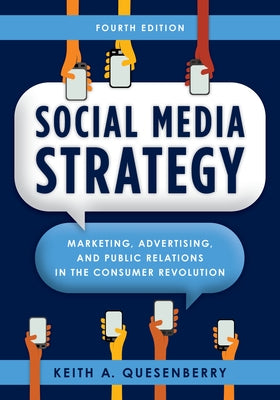 Social Media Strategy: Marketing, Advertising, and Public Relations in the Consumer Revolution, Fourth Edition by Quesenberry, Keith A.