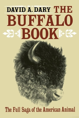 The Buffalo Book: The Full Saga Of The American Animal by Dary, David A.