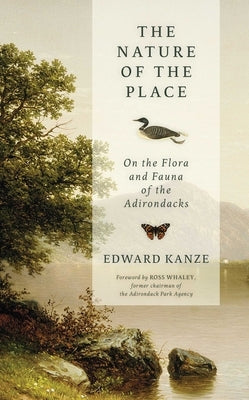 Nature of the Place: On the Flora and Fauna of the Adirondacks by Kanze, Edward