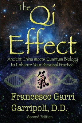 The Qi Effect: Ancient China Meets Quantum Biology to Enhance Your Personal Qigong, Yoga, Tai Chi, or Meditation Practice by Garripoli, Francesco Garri