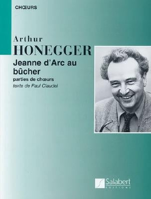 Arthur Honegger - Jeanne d'Arc Au Bucher: (Joan of ARC at the Stake) by Honegger, Arthur