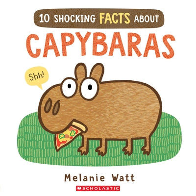 10 Shocking Facts about Capybaras by Watt, Melanie