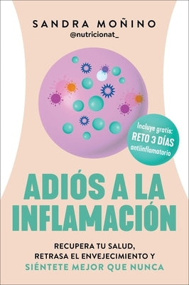 Adiós a la Inflamación: Recupera Tu Salud, Retrasa El Envejecimiento Y Siéntete Mejor Que Nunca Goodbye to Inflammation (Spanish Edition) by Monino, Sandra