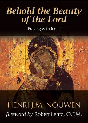 Behold the Beauty of the Lord: Praying with Icons by Nouwen, Henri J. M.