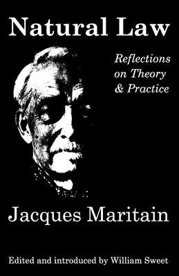 Natural Law: Reflections on Theory & Practice by Maritain, Jacques