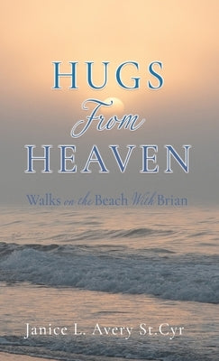 Hugs from Heaven: Walks on the Beach With Brian by Avery St Cyr, Janice L.