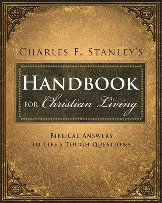 Charles Stanley's Handbook for Christian Living: Biblical Answers to Life's Tough Questions by Stanley, Charles F.