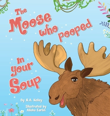 The Moose That Pooped In Your Soup by Kelley, R. a.