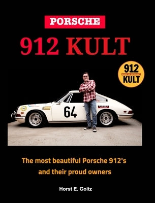 Porsche 912 KULT: The most beautiful Porsche 912's and their proud owners by Goltz, Horst E.