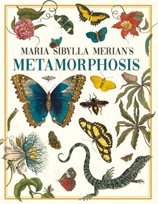 Maria Sibylla Merian's Metamorphosis: One Woman's Discovery of the Transformation of Butterflies and Insects by Merian, Maria Sibylla