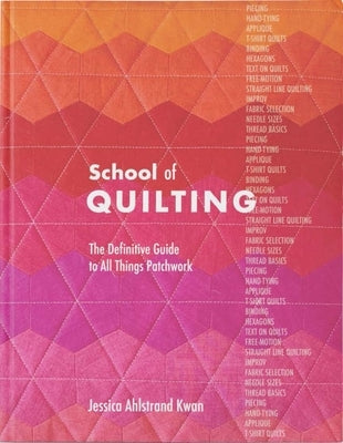 School of Quilting: The Definitive Guide to All Things Patchwork by Ahlstrand Kwan, Jessica