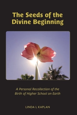 The Seeds of the Divine Beginning by Kaplan, Linda L.