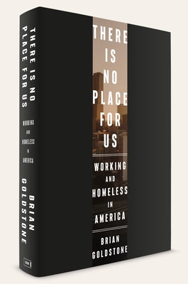 There Is No Place for Us: Working and Homeless in America by Goldstone, Brian