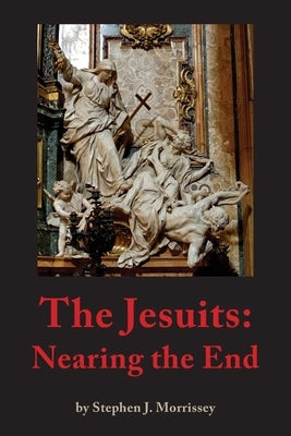 The Jesuits: Nearing the End by Morrissey, Stephen J.