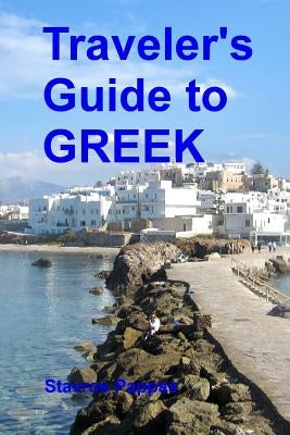 Traveler's Guide to Greek: A quick start guide for conversing in Greek by Pappas, Stavros