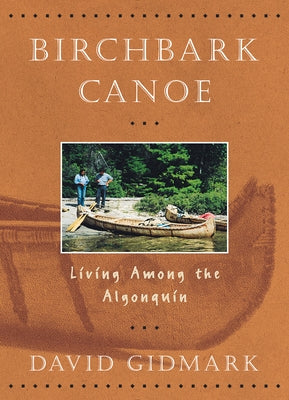 Birchbark Canoe: Living Among the Algonquin by Gidmark, David