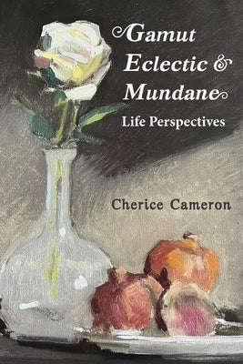 Gamut Eclectic & Mundane Life Perspectives by Cameron, Cherice