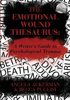 The Emotional Wound Thesaurus: A Writer's Guide to Psychological Trauma by Ackerman, Angela