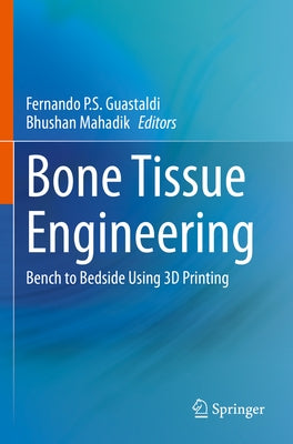 Bone Tissue Engineering: Bench to Bedside Using 3D Printing by Guastaldi, Fernando P. S.