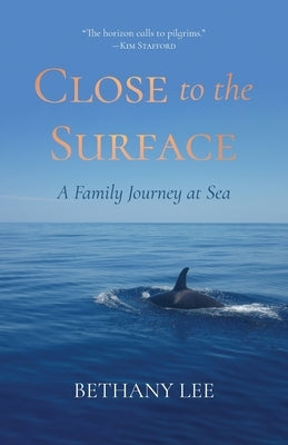 Close to the Surface: A Family Journey at Sea by Lee, Bethany