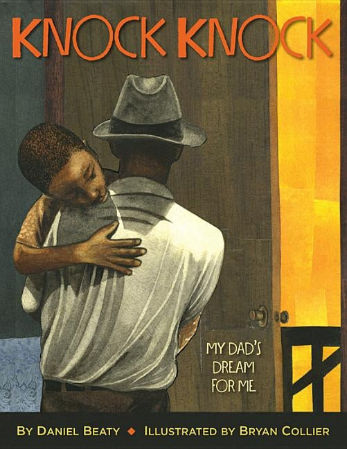 Knock Knock: My Dad's Dream for Me (Coretta Scott King Illustrator Award Winner) by Beaty, Daniel