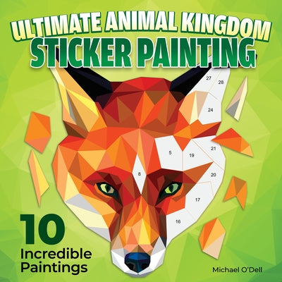 Ultimate Animal Kingdom Sticker Painting: 10 Incredible Paintings by O'Dell, Michael