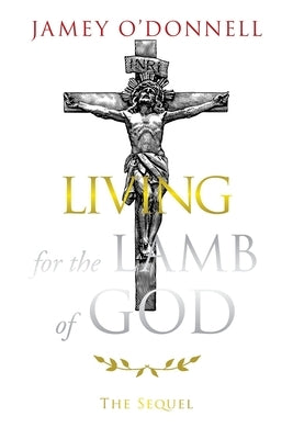 Living for the Lamb of God: The Sequel by O'Donnell, Jamey