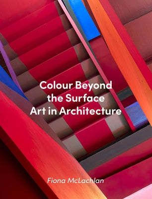 Colour Beyond the Surface: Art in Architecture by McLachlan, Fiona