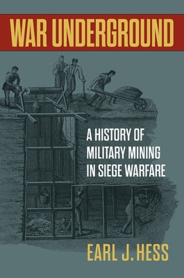 War Underground: A History of Military Mining in Siege Warfare by Hess, Earl J.