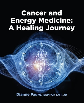 Cancer and Energy Medicine: A Healing Journey by Faure, Dianne