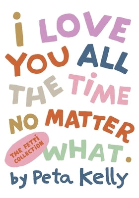 I Love You All the Time No Matter What by Kelly, Peta