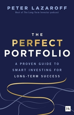 The Perfect Portfolio: A Proven Guide to Smart Investing for Long-Term Success by Lazaroff, Peter