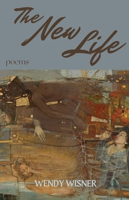 The New Life: Poems by Wisner, Wendy