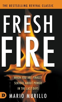 Fresh Fire: When You Are Finally Serious About Power In The End Times by Murillo, Mario