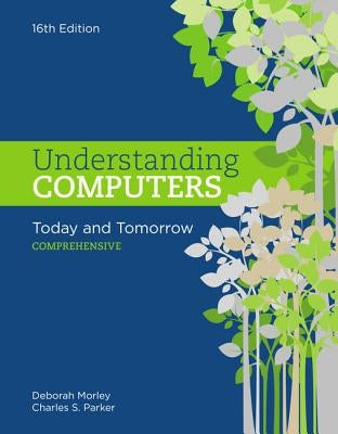 Understanding Computers: Today and Tomorrow: Comprehensive, Loose-Leaf Version by Morley, Deborah