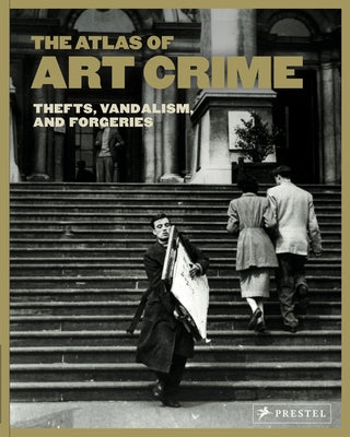 The Atlas of Art Crime: Thefts, Vandalism, and Forgeries by Evans, Laura