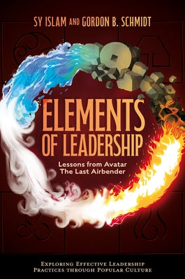 Elements of Leadership: Lessons from Avatar the Last Airbender by Islam, Sy