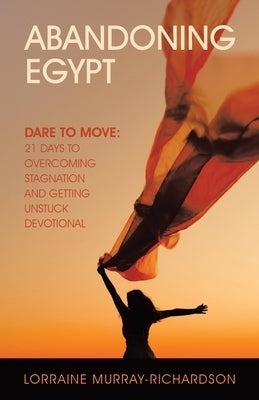 Abandoning Egypt: Dare to Move: 21 Days to Overcoming Stagnation and Getting Unstuck Devotional by Murray-Richardson, Lorraine