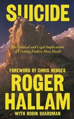 Suicide: The Political and Legal Implications of Creating Endless Mass Death by Hallam, Roger