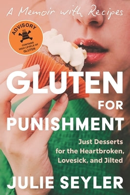 Gluten for Punishment: Just Desserts for the Heartbroken, Lovesick, and Jilted by Seyler, Julie