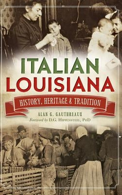 Italian Louisiana: History, Heritage & Tradition by Gauthreaux, Alan G.