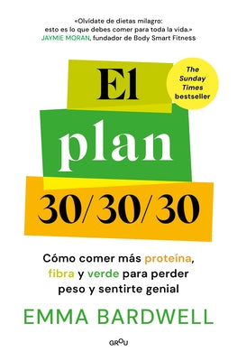 El Plan 30/30/30: Cómo Comer Más Proteína, Fibra Y Verde Para Perder Peso Y Sentirte Genial / The 30g Plan by Bardwell, Emma